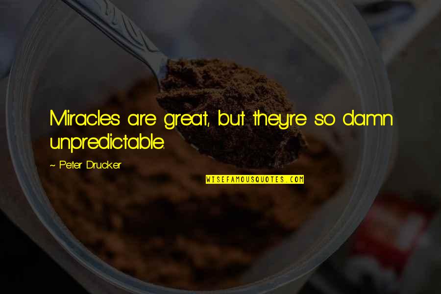 Arnold Diffrent Strokes Quotes By Peter Drucker: Miracles are great, but they're so damn unpredictable.