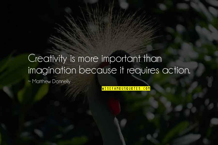Arnold Gehlen Quotes By Matthew Donnelly: Creativity is more important than imagination because it