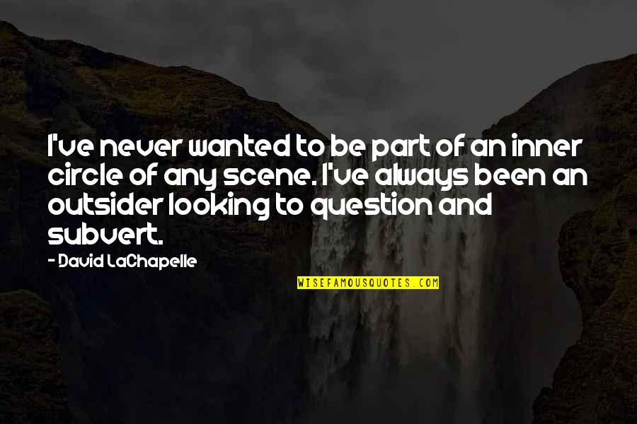 Arnold Geulincx Quotes By David LaChapelle: I've never wanted to be part of an