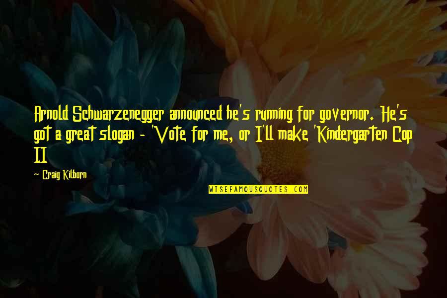 Arnold Governor Quotes By Craig Kilborn: Arnold Schwarzenegger announced he's running for governor. He's