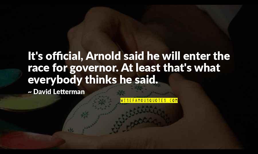 Arnold Governor Quotes By David Letterman: It's official, Arnold said he will enter the