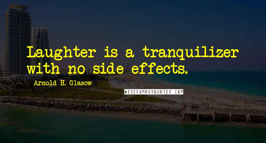 Arnold H. Glasow quotes: Laughter is a tranquilizer with no side effects.