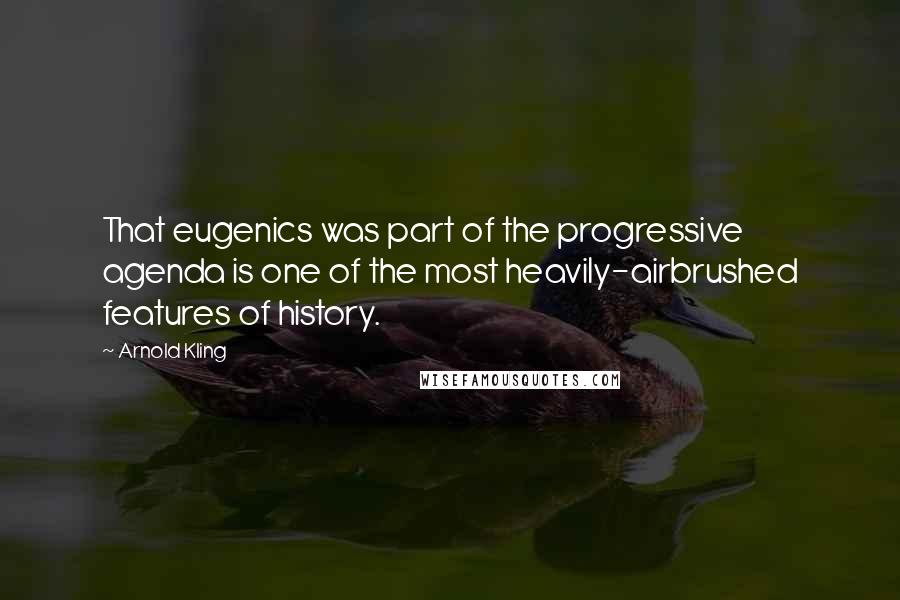 Arnold Kling quotes: That eugenics was part of the progressive agenda is one of the most heavily-airbrushed features of history.