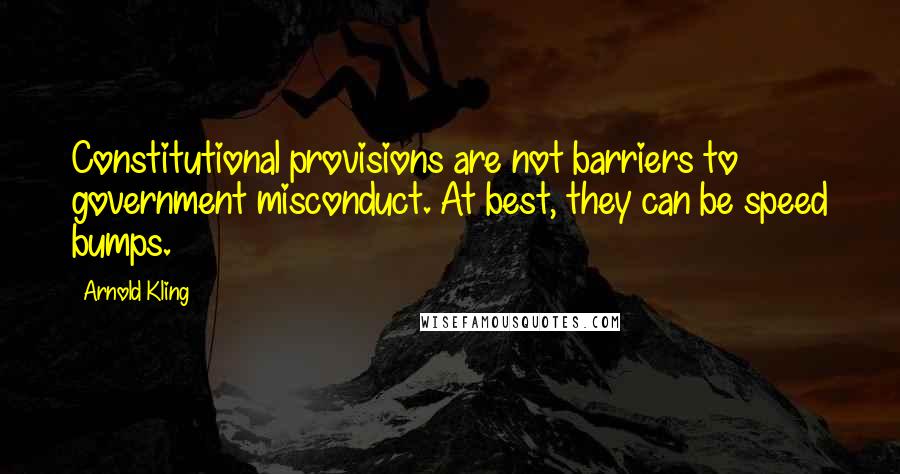 Arnold Kling quotes: Constitutional provisions are not barriers to government misconduct. At best, they can be speed bumps.