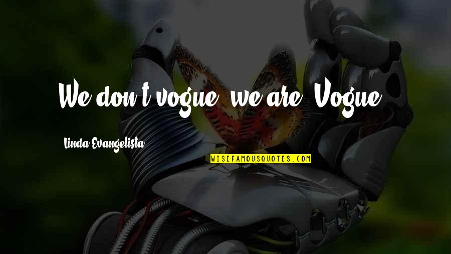 Arnold Lifting Quotes By Linda Evangelista: We don't vogue, we are 'Vogue'. Arnold Lifting Quotes By Linda Evangelista: We don't vogue, we are 'Vogue'.
