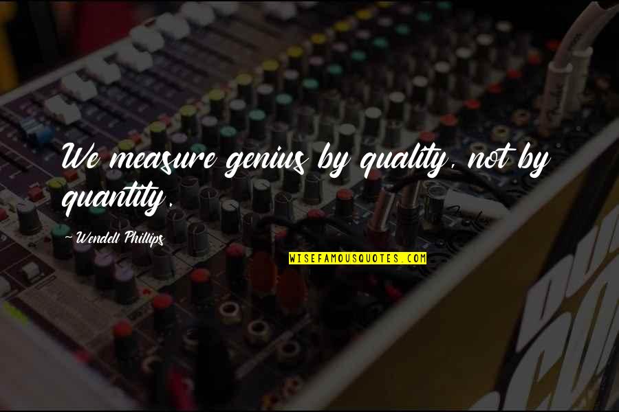 Arnold Lifting Quotes By Wendell Phillips: We measure genius by quality, not by quantity. Arnold Lifting Quotes By Wendell Phillips: We measure genius by quality, not by quantity.