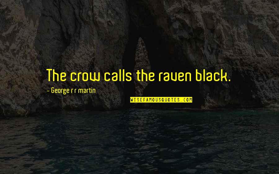 Arnold Lobel Quotes By George R R Martin: The crow calls the raven black.