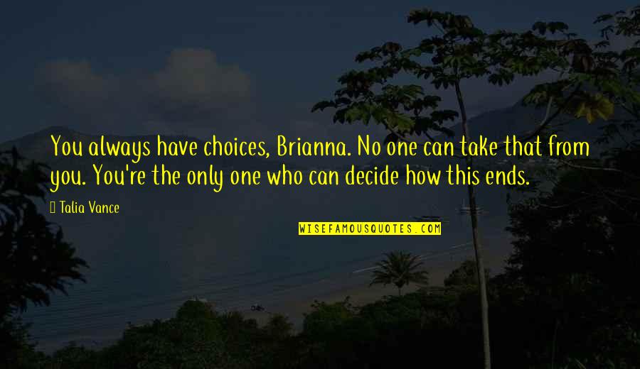 Arnold Lobel Quotes By Talia Vance: You always have choices, Brianna. No one can