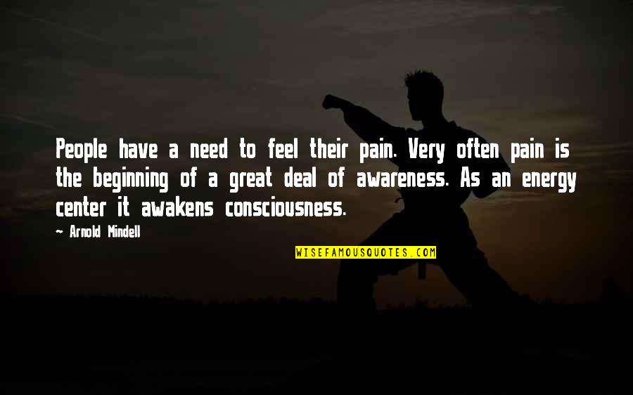 Arnold Mindell Quotes By Arnold Mindell: People have a need to feel their pain.