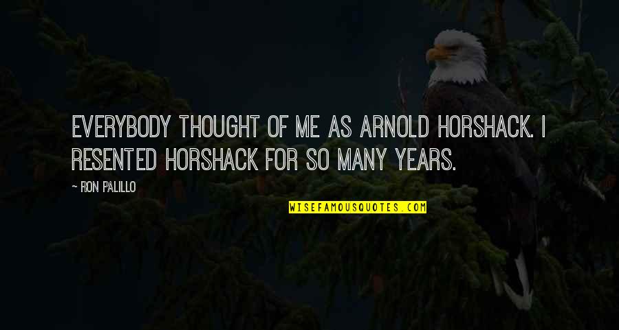 Arnold Of Quotes By Ron Palillo: Everybody thought of me as Arnold Horshack. I