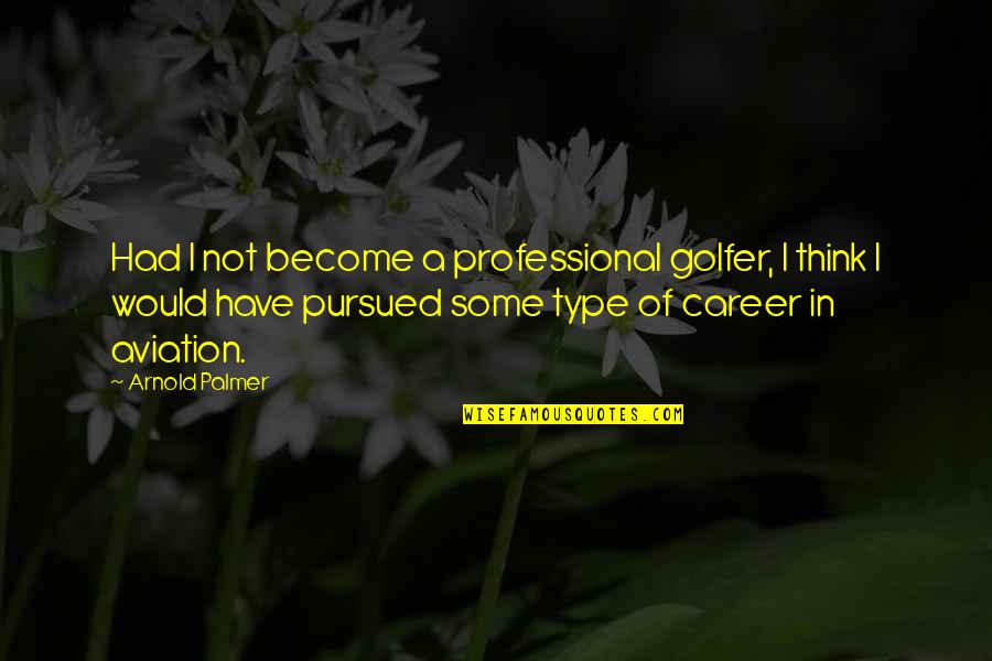 Arnold Palmer Golfer Quotes By Arnold Palmer: Had I not become a professional golfer, I Arnold Palmer Golfer Quotes By Arnold Palmer: Had I not become a professional golfer, I