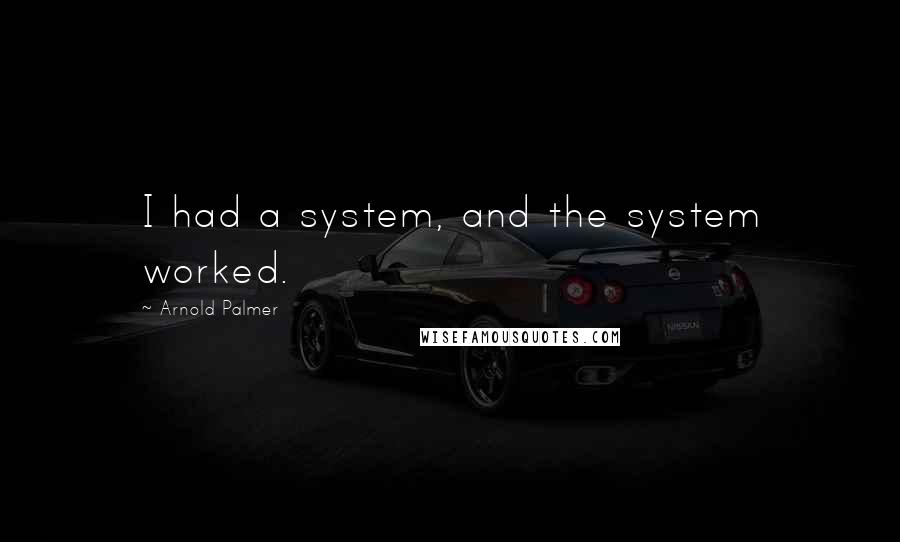 Arnold Palmer quotes: I had a system, and the system worked.