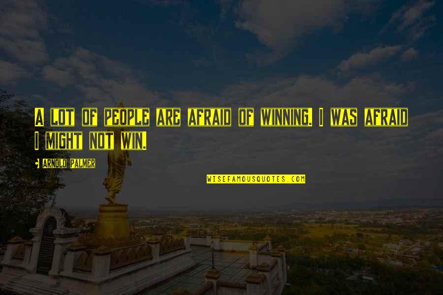 Arnold Palmer Quotes By Arnold Palmer: A lot of people are afraid of winning.