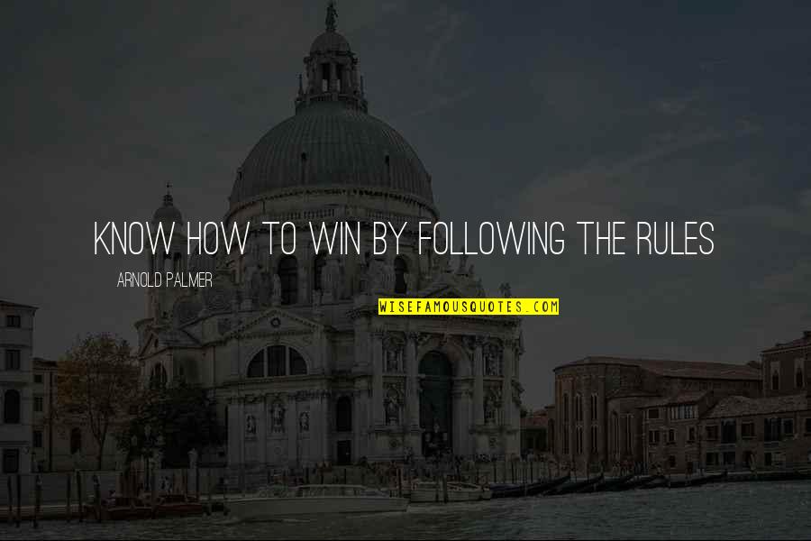 Arnold Palmer Quotes By Arnold Palmer: Know how to win by following the rules Arnold Palmer Quotes By Arnold Palmer: Know how to win by following the rules