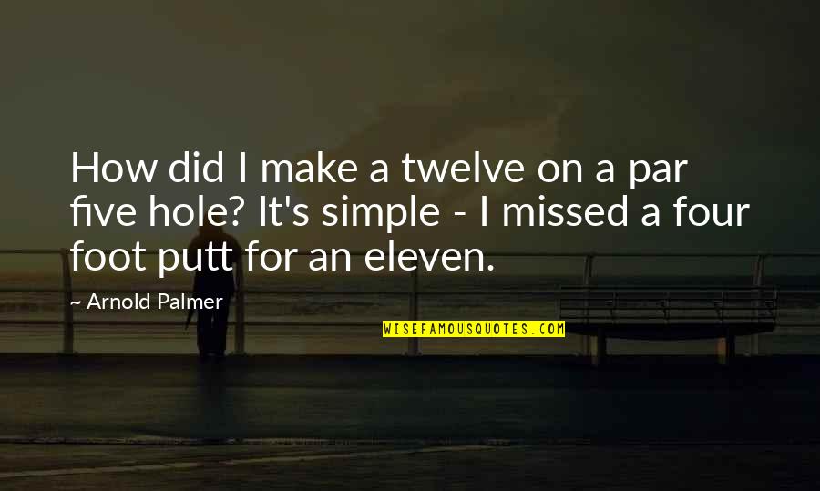 Arnold Palmer Quotes By Arnold Palmer: How did I make a twelve on a Arnold Palmer Quotes By Arnold Palmer: How did I make a twelve on a