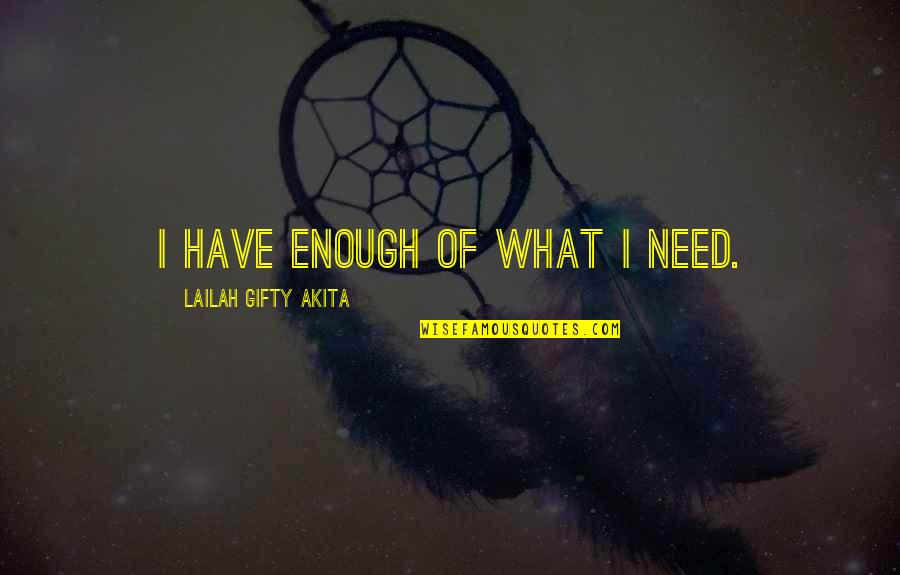 Arnold Poindexter Quotes By Lailah Gifty Akita: I have enough of what I need.