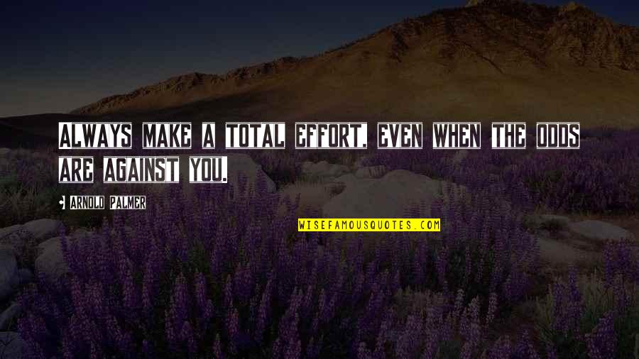 Arnold Quotes By Arnold Palmer: Always make a total effort, even when the Arnold Quotes By Arnold Palmer: Always make a total effort, even when the