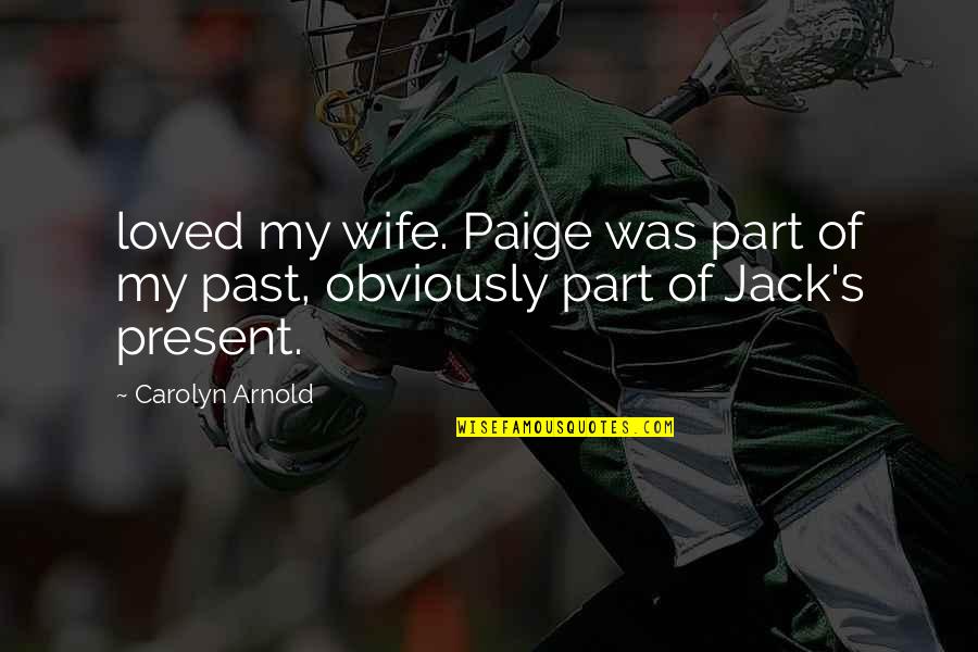Arnold Quotes By Carolyn Arnold: loved my wife. Paige was part of my