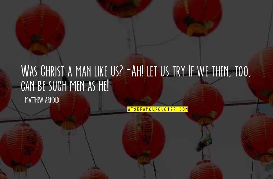 Arnold Quotes By Matthew Arnold: Was Christ a man like us?-Ah! let us