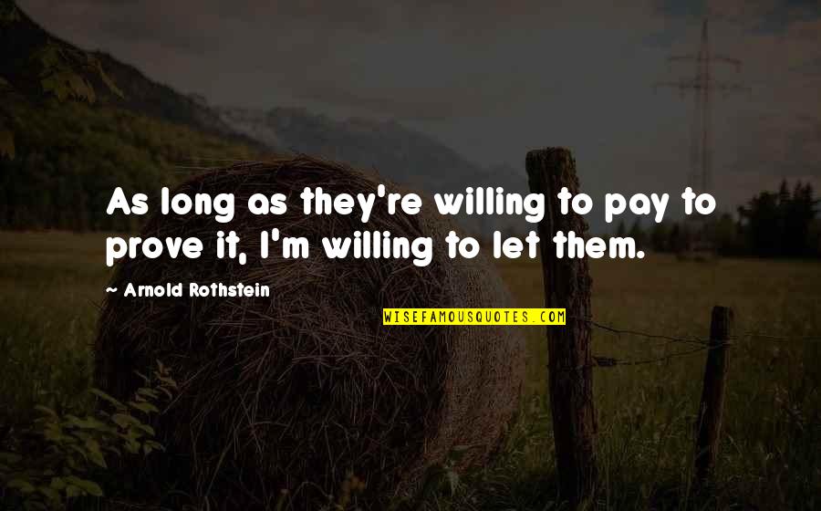 Arnold Rothstein Quotes By Arnold Rothstein: As long as they're willing to pay to