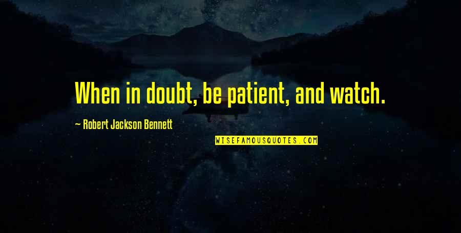 Arnold Rothstein Quotes By Robert Jackson Bennett: When in doubt, be patient, and watch.