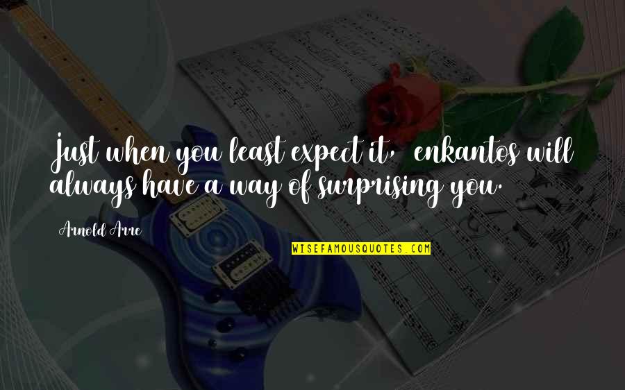 Arnold S Quotes By Arnold Arre: Just when you least expect it, enkantos will