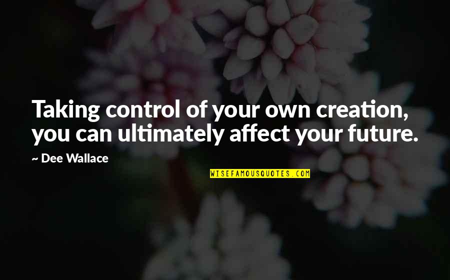 Arnold Sch Quotes By Dee Wallace: Taking control of your own creation, you can