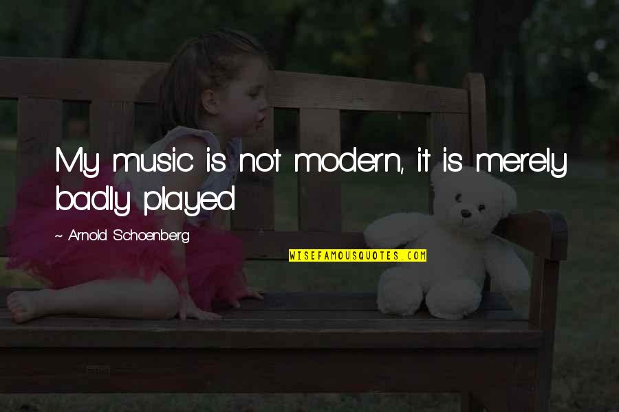 Arnold Schoenberg Quotes By Arnold Schoenberg: My music is not modern, it is merely Arnold Schoenberg Quotes By Arnold Schoenberg: My music is not modern, it is merely