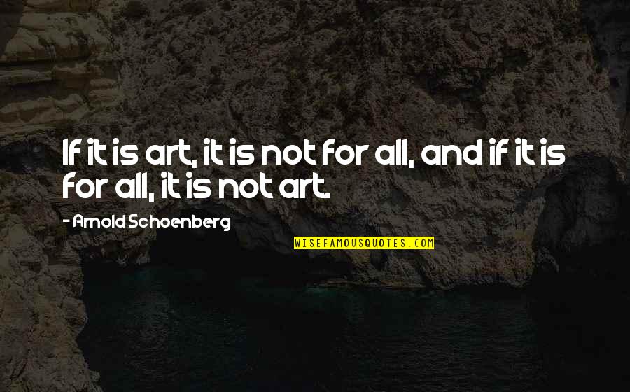 Arnold Schoenberg Quotes By Arnold Schoenberg: If it is art, it is not for