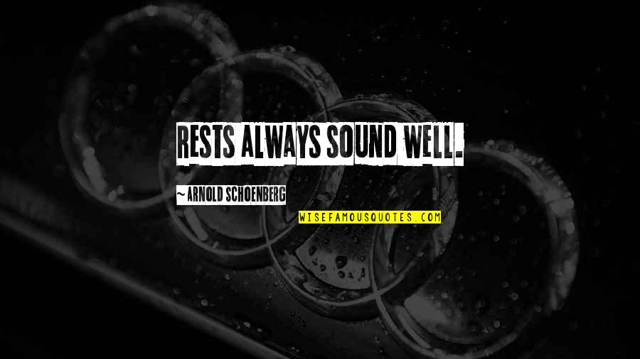 Arnold Schoenberg Quotes By Arnold Schoenberg: Rests always sound well.