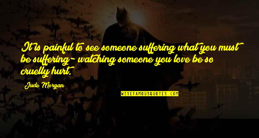 Arnold Schwarzen Quotes By Jude Morgan: It is painful to see someone suffering what