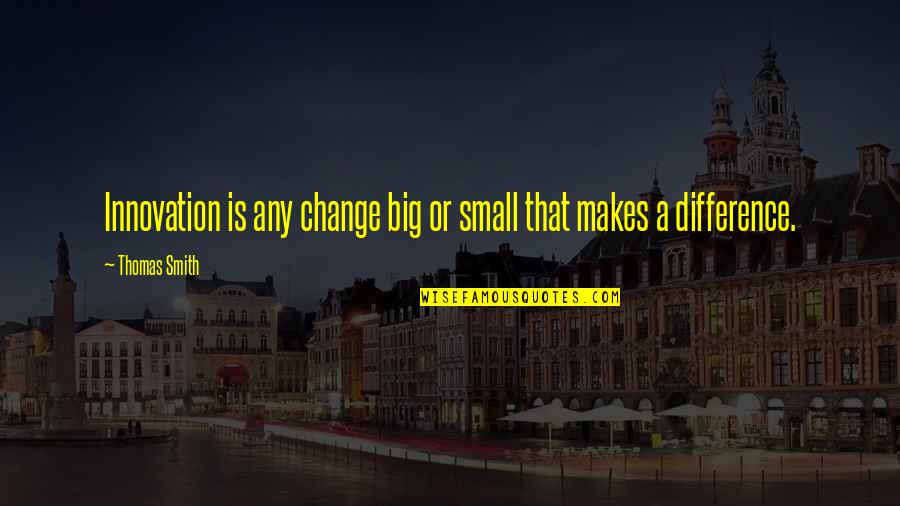 Arnold Schwarzen Quotes By Thomas Smith: Innovation is any change big or small that