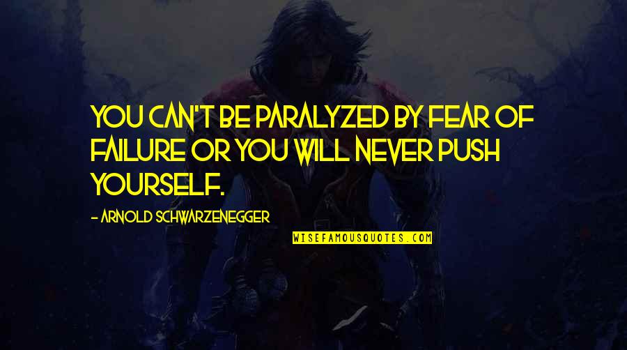 Arnold Schwarzenegger Best Quotes By Arnold Schwarzenegger: You can't be paralyzed by fear of failure Arnold Schwarzenegger Best Quotes By Arnold Schwarzenegger: You can't be paralyzed by fear of failure