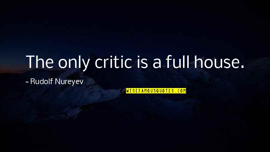 Arnold Schwarzenegger Escape Plan Quotes By Rudolf Nureyev: The only critic is a full house.