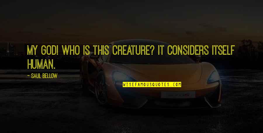 Arnold Schwarzenegger Funny Movie Quotes By Saul Bellow: My God! Who is this creature? It considers Arnold Schwarzenegger Funny Movie Quotes By Saul Bellow: My God! Who is this creature? It considers