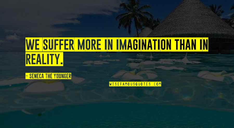 Arnold Schwarzenegger Motivation Quotes By Seneca The Younger: We suffer more in imagination than in reality. Arnold Schwarzenegger Motivation Quotes By Seneca The Younger: We suffer more in imagination than in reality.