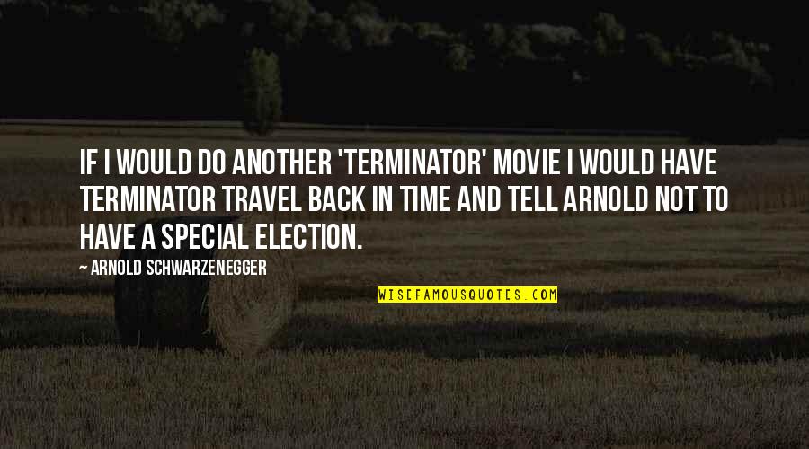 Arnold Schwarzenegger Movie Quotes By Arnold Schwarzenegger: If I would do another 'Terminator' movie I