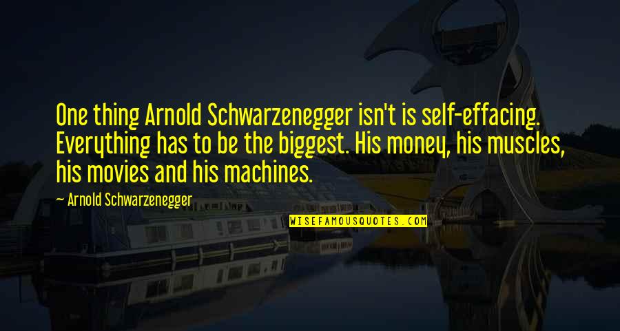 Arnold Schwarzenegger Movies Quotes By Arnold Schwarzenegger: One thing Arnold Schwarzenegger isn't is self-effacing. Everything