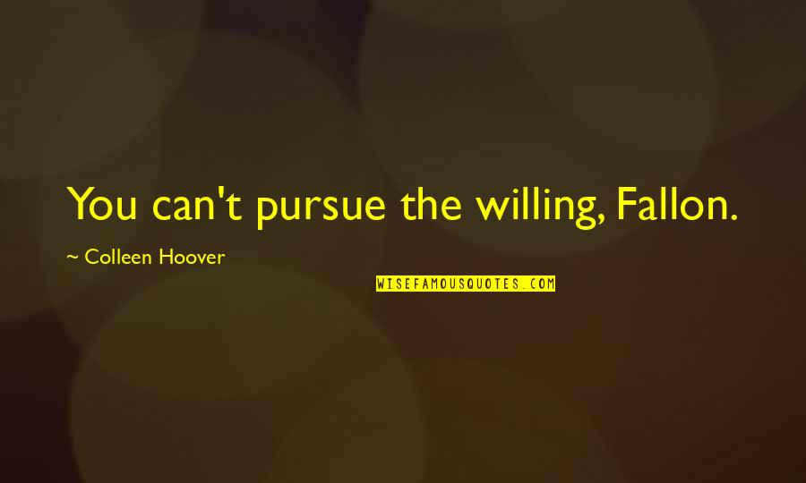 Arnold Schwarzenegger Mr Freeze Quotes By Colleen Hoover: You can't pursue the willing, Fallon.