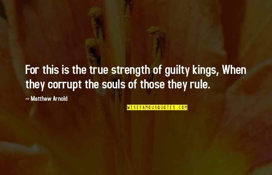 Arnold Strength Quotes By Matthew Arnold: For this is the true strength of guilty