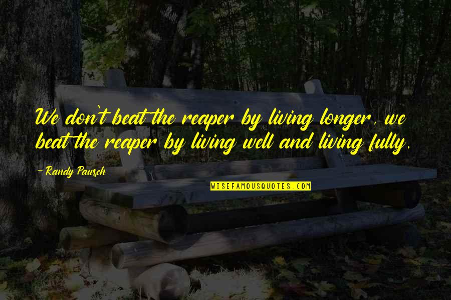 Arnold Strength Quotes By Randy Pausch: We don't beat the reaper by living longer,