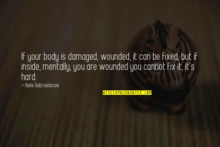 Arnold Swansinger Movie Quotes By Haile Gebrselassie: If your body is damaged, wounded, it can Arnold Swansinger Movie Quotes By Haile Gebrselassie: If your body is damaged, wounded, it can