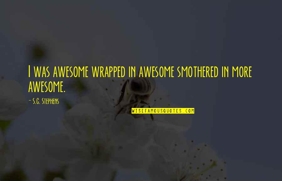 Arnoldian Quotes By S.C. Stephens: I was awesome wrapped in awesome smothered in Arnoldian Quotes By S.C. Stephens: I was awesome wrapped in awesome smothered in