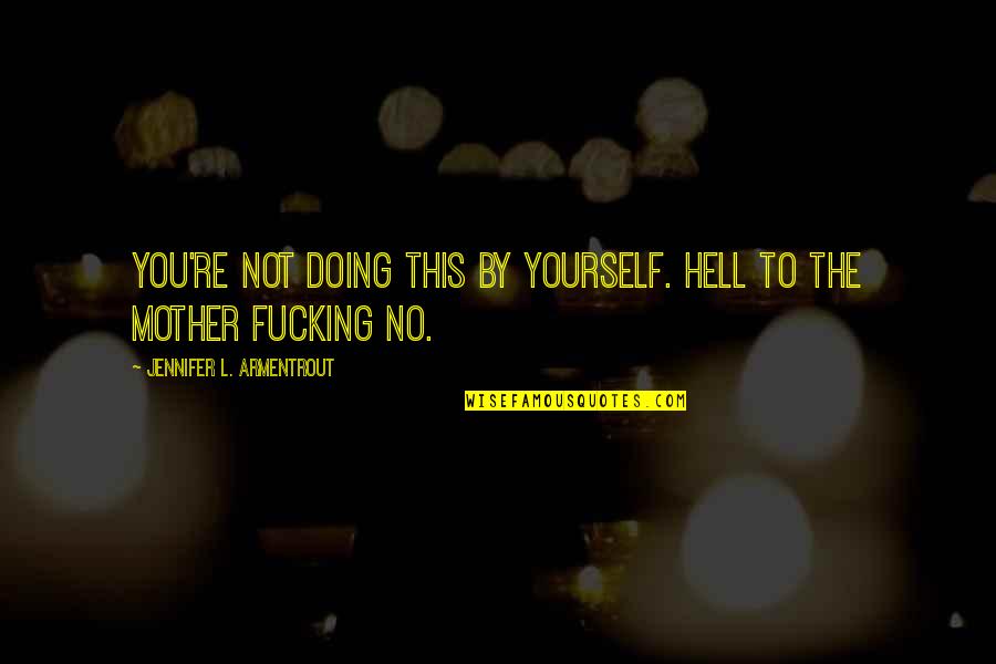 Arnoldindustrial Quotes By Jennifer L. Armentrout: You're not doing this by yourself. Hell to