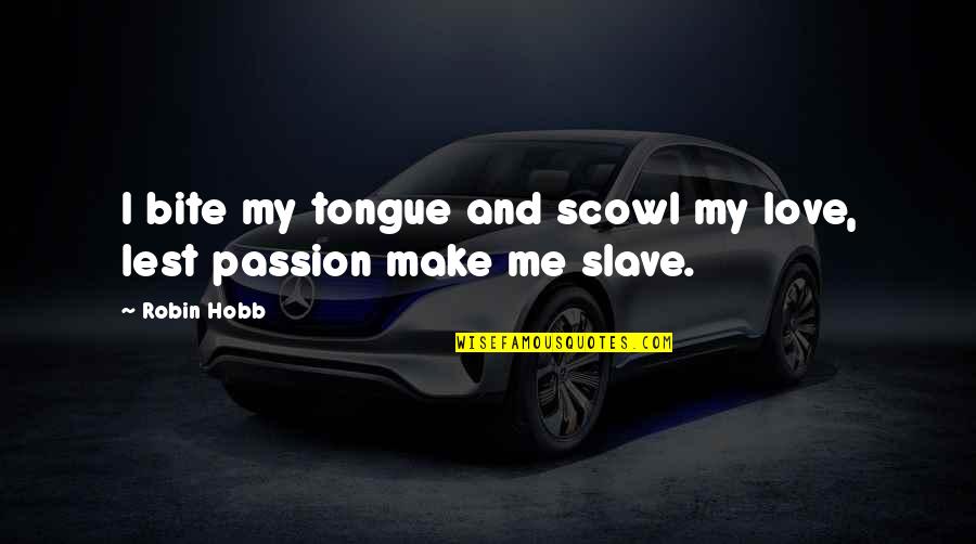 Arnoldite Quotes By Robin Hobb: I bite my tongue and scowl my love,