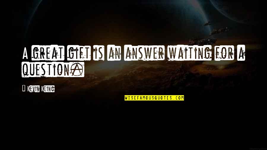 Arnoldo Tapia Quotes By Kevin Kling: A great gift is an answer waiting for