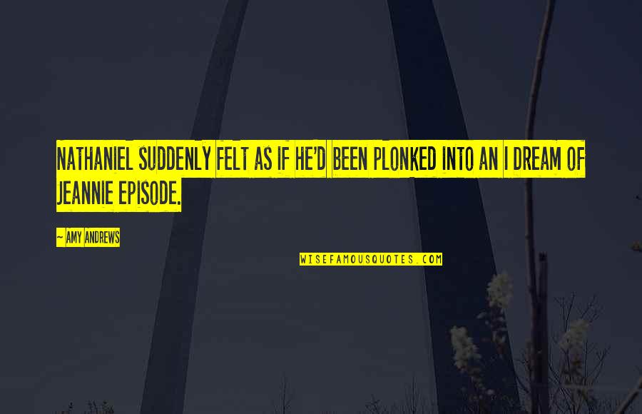 Arnoldy Grain Quotes By Amy Andrews: Nathaniel suddenly felt as if he'd been plonked