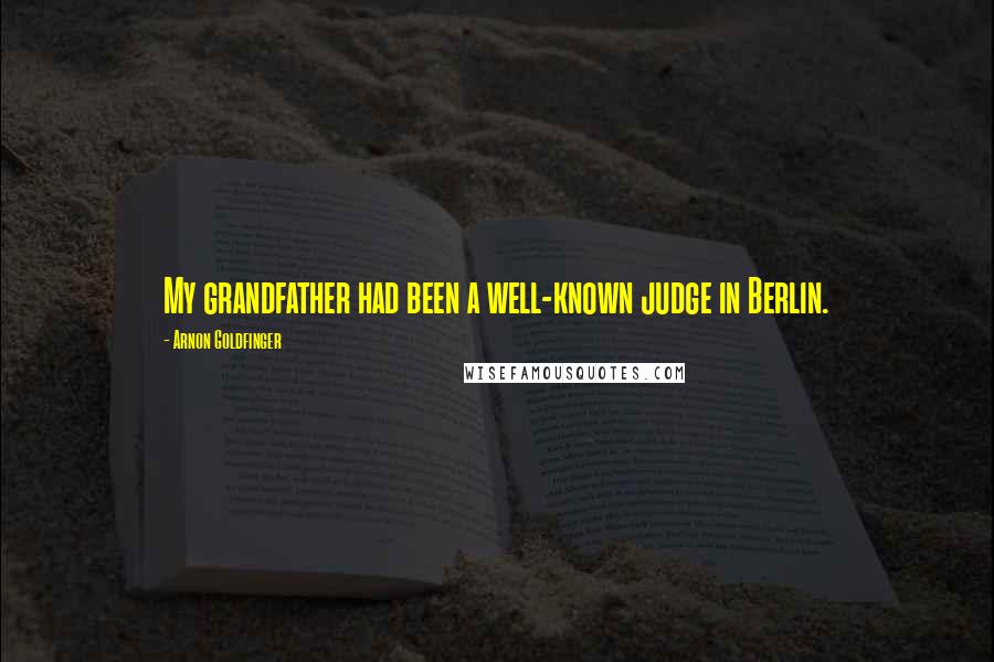 Arnon Goldfinger quotes: My grandfather had been a well-known judge in Berlin.
