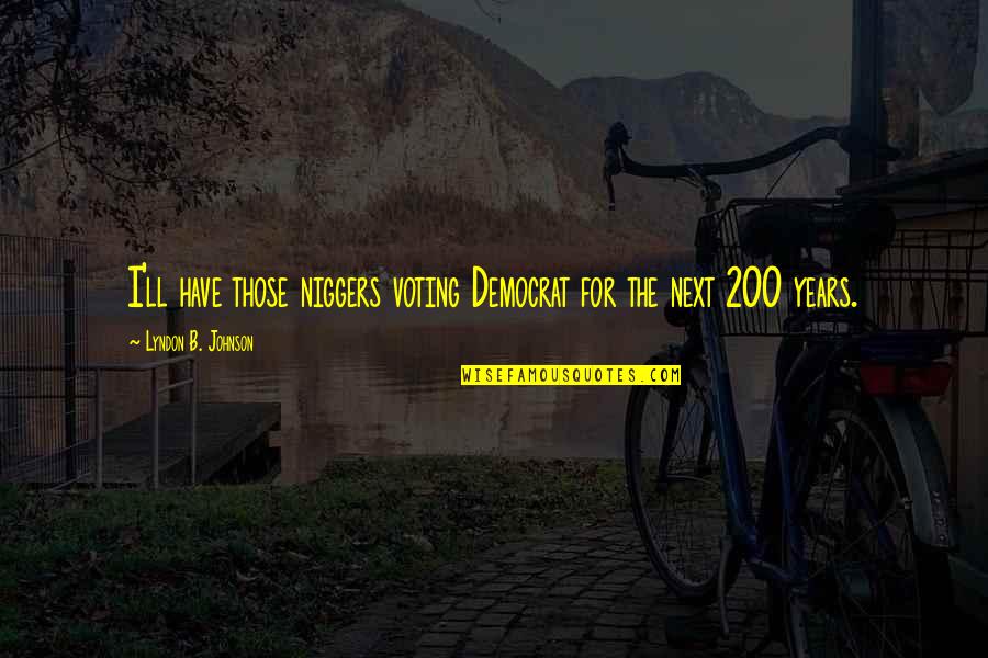 Arnone Cafe Quotes By Lyndon B. Johnson: I'll have those niggers voting Democrat for the Arnone Cafe Quotes By Lyndon B. Johnson: I'll have those niggers voting Democrat for the