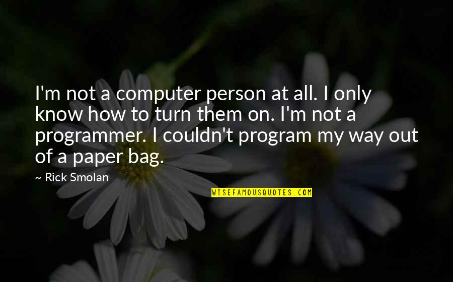 Arnone Cafe Quotes By Rick Smolan: I'm not a computer person at all. I Arnone Cafe Quotes By Rick Smolan: I'm not a computer person at all. I
